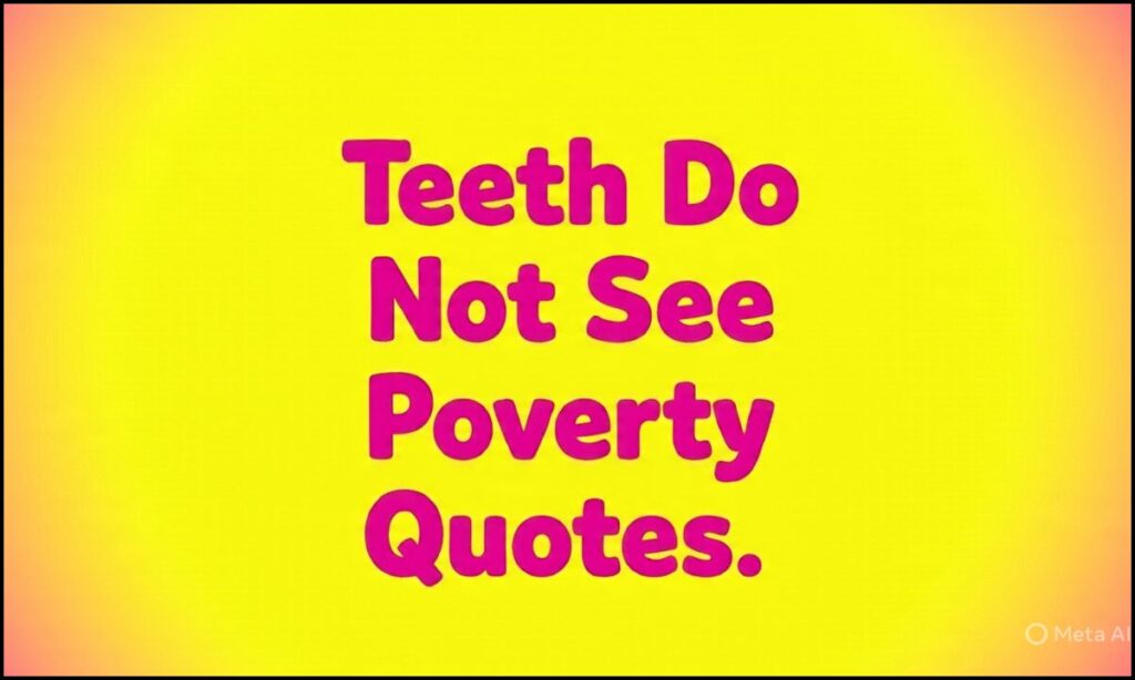 Teeth Do Not See Poverty Quotes