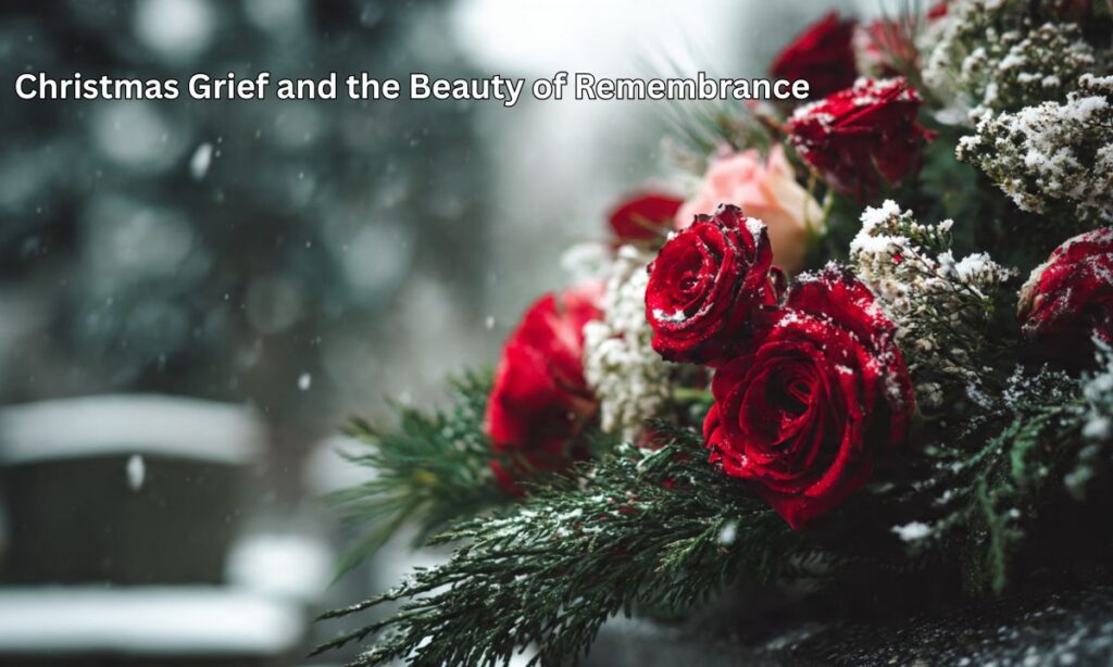 Christmas Grief and the Beauty of Remembrance